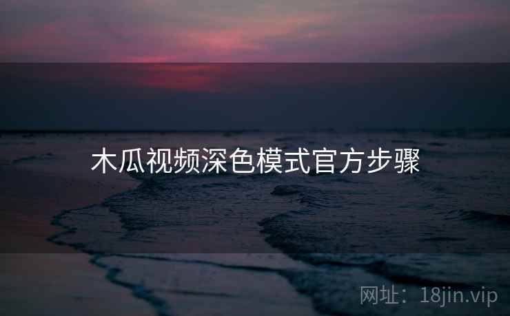 木瓜视频深色模式官方步骤