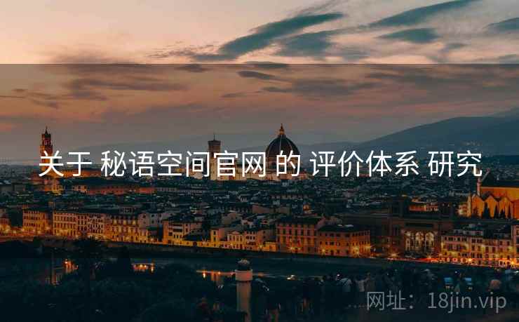 关于 秘语空间官网 的 评价体系 研究