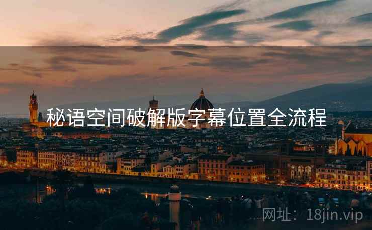 秘语空间破解版字幕位置全流程