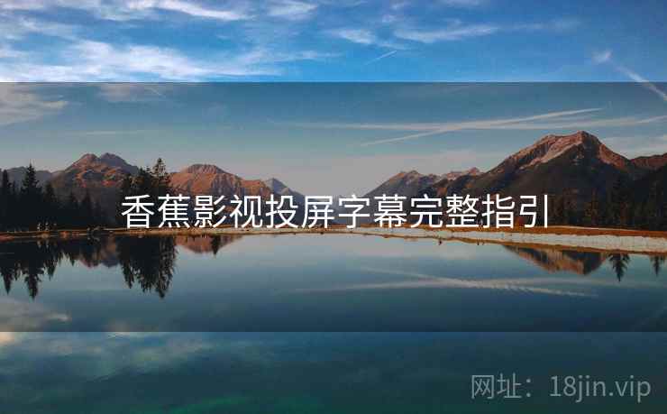 香蕉影视投屏字幕完整指引