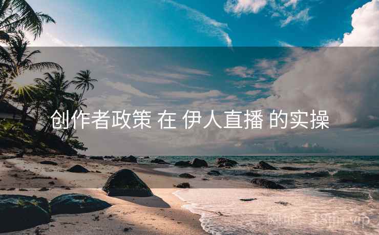 创作者政策 在 伊人直播 的实操