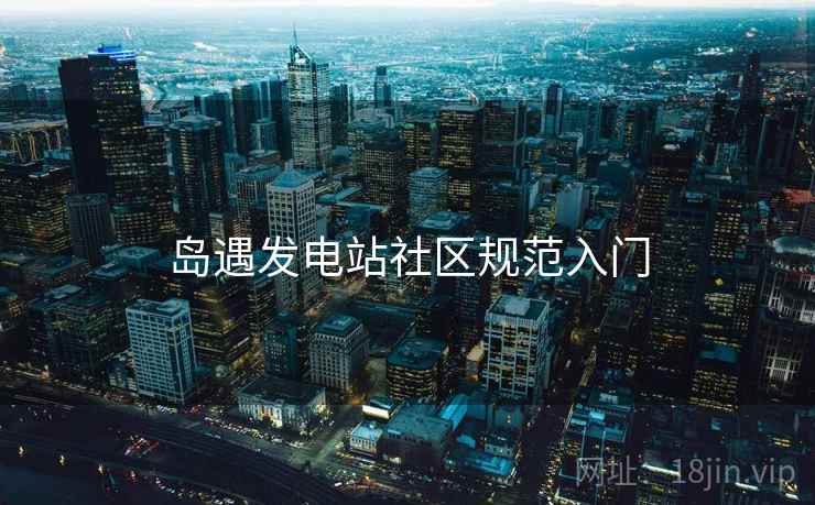岛遇发电站社区规范入门