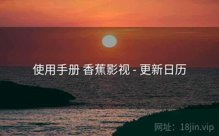 使用手册 香蕉影视 - 更新日历